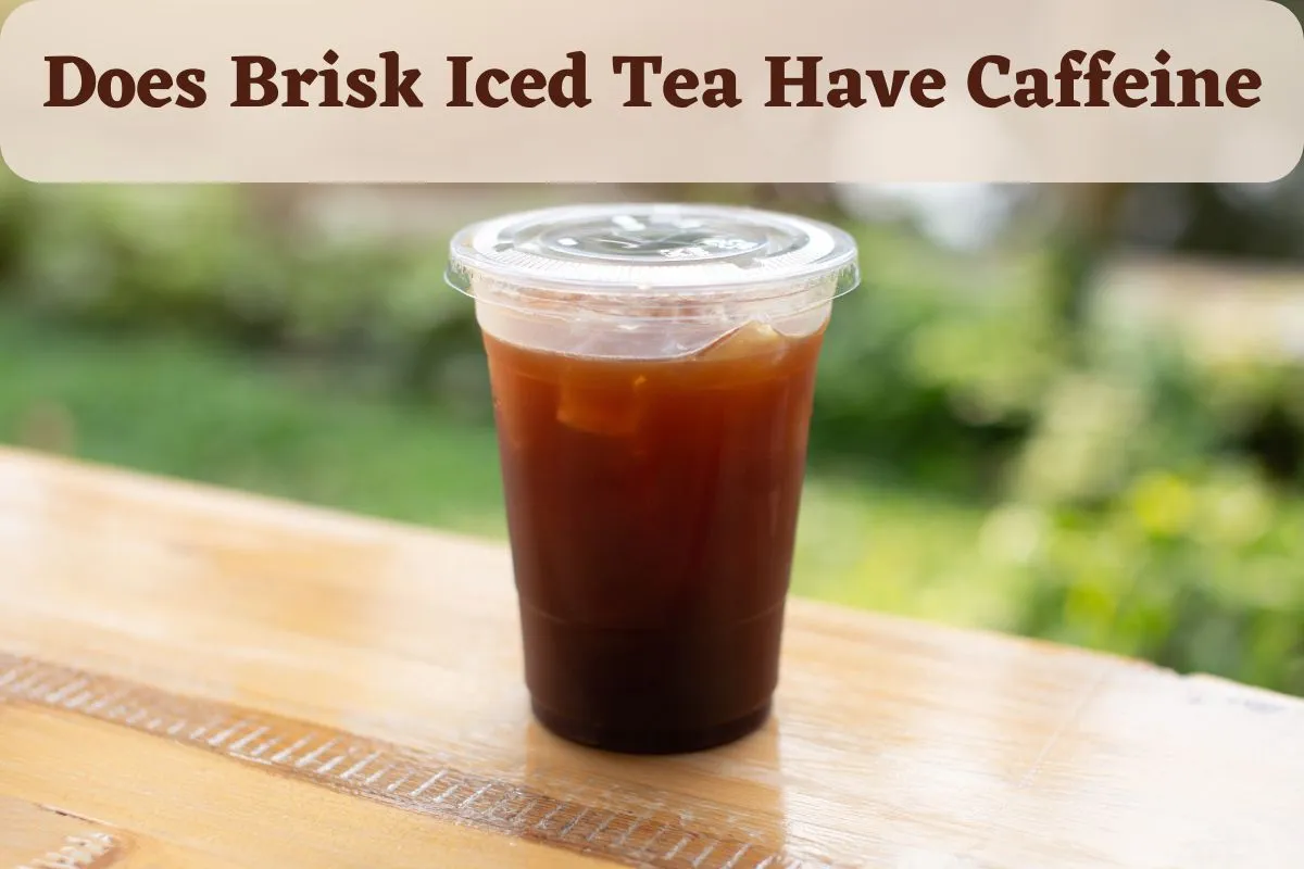 Does Brisk Iced Tea Have Caffeine? Let's Find out In 2024